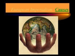 European Imperialism Causes Economic Industrial Revolution Creates the