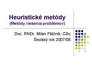 Heuristick metdy Metdy rieenia problmov Doc RNDr Milan