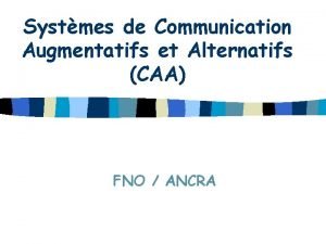 Systmes de Communication Augmentatifs et Alternatifs CAA FNO