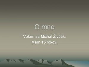 O mne Volm sa Michal ivk Mam 15