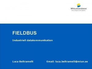 FIELDBUS Industriell datakommunikation Luca Beltramelli Mittuniversitetet Email luca
