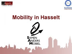 Mobility in Hasselt Content of this presentation Introduction