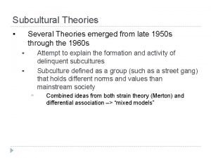Subcultural Theories Several Theories emerged from late 1950