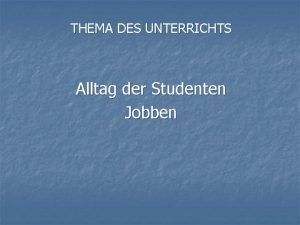 THEMA DES UNTERRICHTS Alltag der Studenten Jobben Unterrichtsskizze