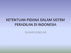 KETENTUAN PIDANA DALAM SISTEM PERADILAN DI INDONESIA SUHARIYONO
