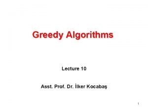 Greedy Algorithms Lecture 10 Asst Prof Dr lker