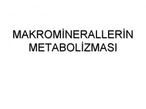 MAKROMNERALLERN METABOLZMASI Biyoelementler Makromineraller Diyetle alnmas gereken gnlk