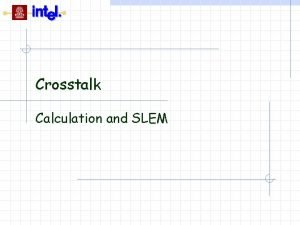 Crosstalk Calculation and SLEM 2 Topics Crosstalk and