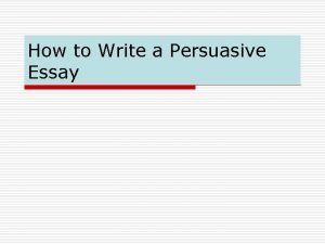How to Write a Persuasive Essay What is