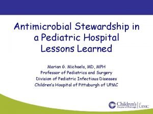 Antimicrobial Stewardship in a Pediatric Hospital Lessons Learned