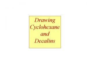 Drawing Cyclohexane and Decalins Drawing Cyclohexane parallel bonds