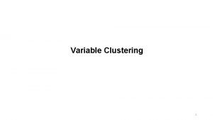 Variable Clustering 1 Variable Clustering Variable clustering finds