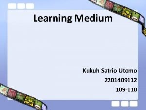 Learning Medium Kukuh Satrio Utomo 2201409112 109 110