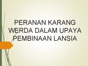 PERANAN KARANG WERDA DALAM UPAYA PEMBINAAN LANSIA Bahwa