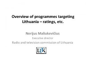 Overview of programmes targeting Lithuania ratings etc Nerijus