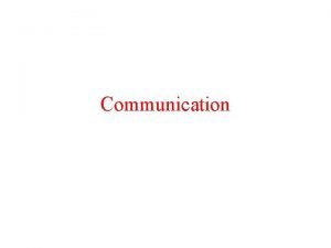 Communication Interprocess Communication The heart of every distributed