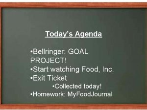 Todays Agenda Bellringer GOAL PROJECT Start watching Food