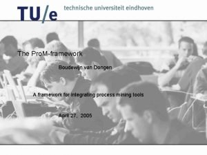 The Pro Mframework Boudewijn van Dongen A framework
