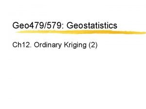 Geo 479579 Geostatistics Ch 12 Ordinary Kriging 2