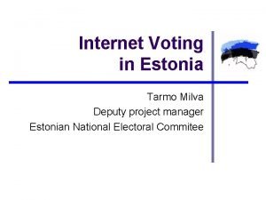 Internet Voting in Estonia Tarmo Milva Deputy project