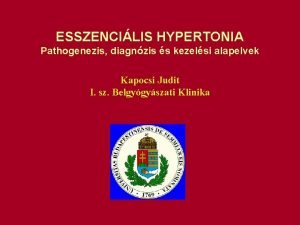 ESSZENCILIS HYPERTONIA Pathogenezis diagnzis s kezelsi alapelvek Kapocsi