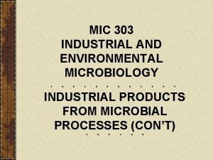 MIC 303 INDUSTRIAL AND ENVIRONMENTAL MICROBIOLOGY INDUSTRIAL PRODUCTS