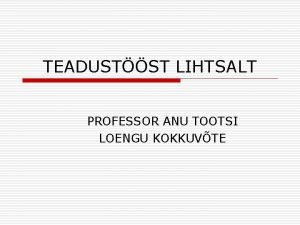 TEADUSTST LIHTSALT PROFESSOR ANU TOOTSI LOENGU KOKKUVTE ARGI