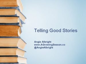 Telling Good Stories Angie Albright www AGrowing Season