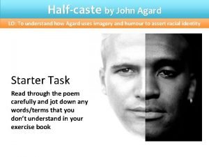 Halfcaste by John Agard LO To understand how