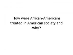 How were AfricanAmericans treated in American society and