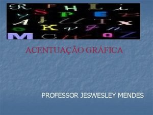 ACENTUAO GRFICA PROFESSOR JESWESLEY MENDES Classificao das palavras
