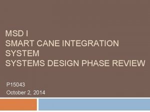 MSD I SMART CANE INTEGRATION SYSTEMS DESIGN PHASE