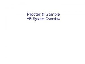 Procter Gamble HR System Overview Agenda Procter Gamble