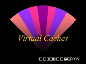 Virtual Caches 4422005 Virtual Caches Virtual Address Virtual