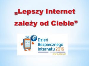 Lepszy Internet zaley od Ciebie Rodzicu Zapewne Twoje