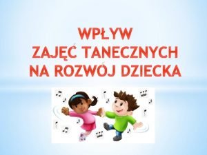 WPYW ZAJ TANECZNYCH NA ROZWJ DZIECKA W yciu