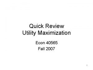 Quick Review Utility Maximization Econ 40565 Fall 2007