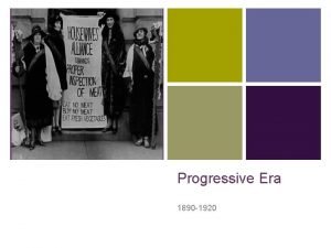 Progressive Era 1890 1920 Progressive Era n What