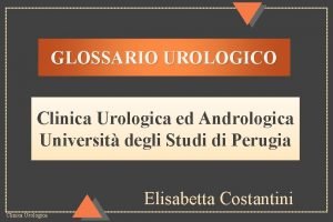 GLOSSARIO UROLOGICO Clinica Urologica ed Andrologica Universit degli