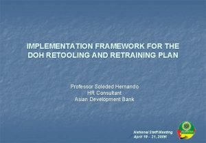 IMPLEMENTATION FRAMEWORK FOR THE DOH RETOOLING AND RETRAINING