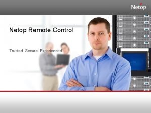 Netop Remote Control Trusted Secure Experienced INTRODUCING NETOP