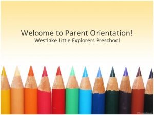 Welcome to Parent Orientation Westlake Little Explorers Preschool