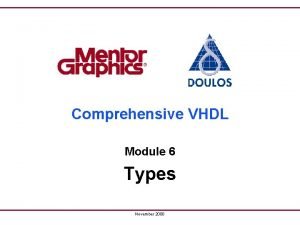 Comprehensive VHDL Module 6 Types November 2000 Types