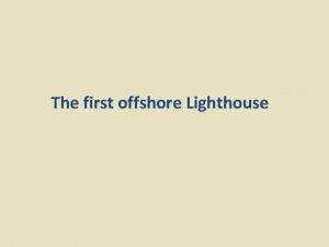 The first offshore Lighthouse EDDYSTONE LIGHTHOUSE STORY The