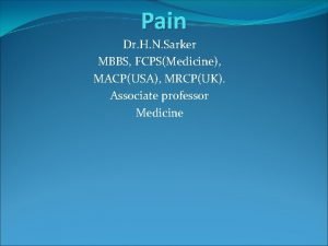 Pain Dr H N Sarker MBBS FCPSMedicine MACPUSA