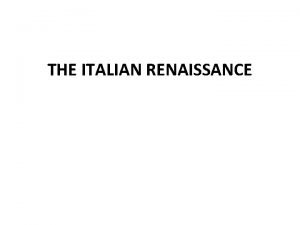 THE ITALIAN RENAISSANCE Renaissance a rebirth of ancient