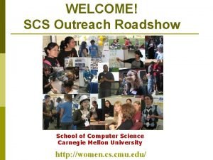 WELCOME SCS Outreach Roadshow School of Computer Science