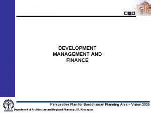 DEVELOPMENT MANAGEMENT AND FINANCE Perspective Plan for Barddhaman