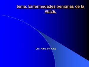 tema Enfermedades benignas de la vulva Dra Alma