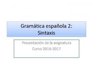 Gramtica espaola 2 Sintaxis Presentacin de la asignatura